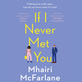 Mhairi McFarlane’s If I Never Met You is the feel good book you need to read over the weekend